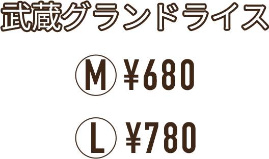 武蔵グランドライス M ¥680 L ¥780