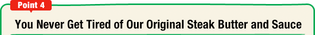 Point 4  You Never Get Tired of Our Original Steak Butter and Sauce